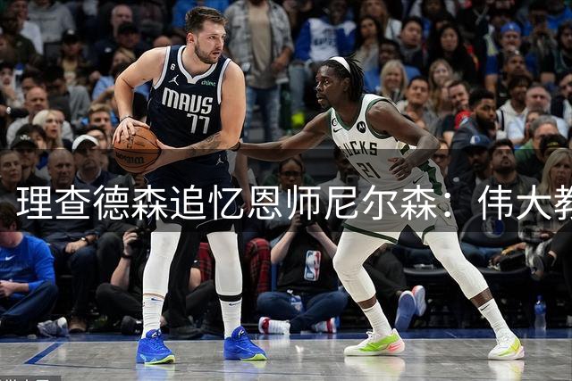 理查德森追忆恩师尼尔森：伟大教练的篮球智慧永存