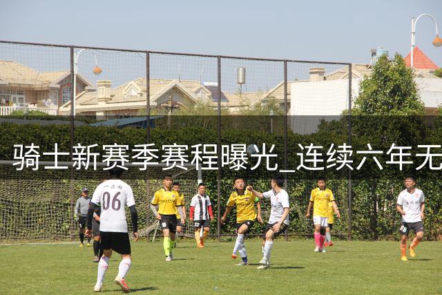 骑士新赛季赛程曝光 连续六年无缘开门赛事引媒体质疑